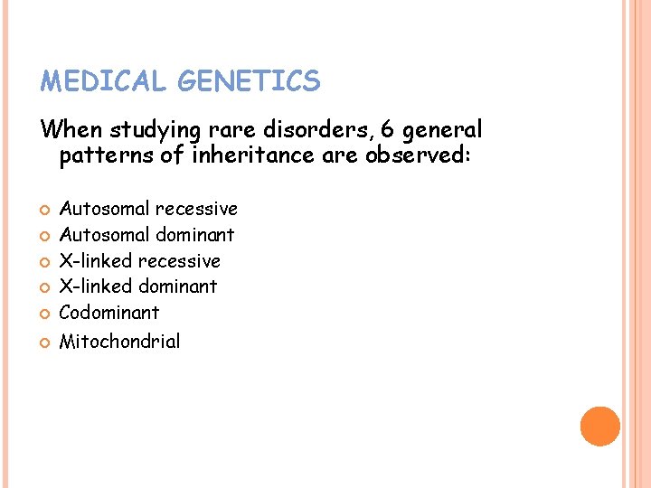 MEDICAL GENETICS When studying rare disorders, 6 general patterns of inheritance are observed: Autosomal