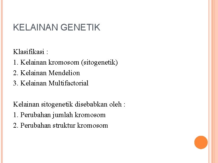 KELAINAN GENETIK Klasifikasi : 1. Kelainan kromosom (sitogenetik) 2. Kelainan Mendelion 3. Kelainan Multifactorial