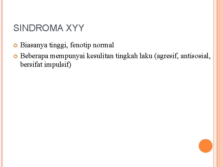 SINDROMA XYY Biasanya tinggi, fenotip normal Beberapa mempunyai kesulitan tingkah laku (agresif, antisosial, bersifat