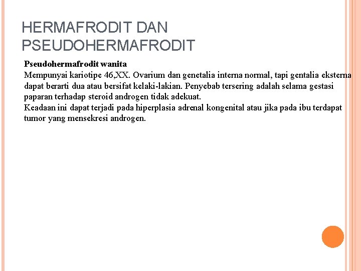 HERMAFRODIT DAN PSEUDOHERMAFRODIT Pseudohermafrodit wanita Mempunyai kariotipe 46, XX. Ovarium dan genetalia interna normal,