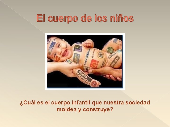 El cuerpo de los niños ¿Cuál es el cuerpo infantil que nuestra sociedad moldea