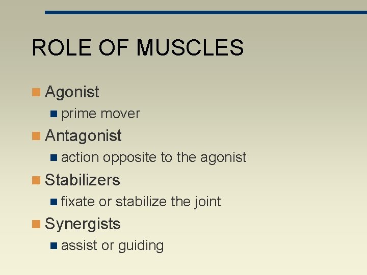 ROLE OF MUSCLES n Agonist n prime mover n Antagonist n action opposite to