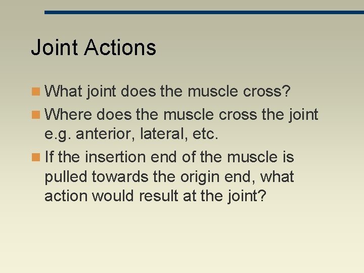 Joint Actions n What joint does the muscle cross? n Where does the muscle