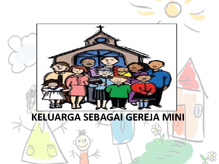 KELUARGA SEBAGAI GEREJA MINI 