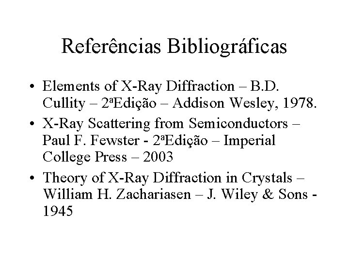 Referências Bibliográficas • Elements of X-Ray Diffraction – B. D. Cullity – 2 a. Referências Bibliográficas • Elements of X-Ray Diffraction – B. D. Cullity – 2 a.