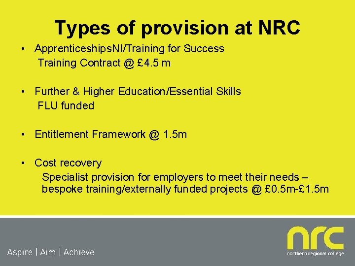 Types of provision at NRC • Apprenticeships. NI/Training for Success Training Contract @ £