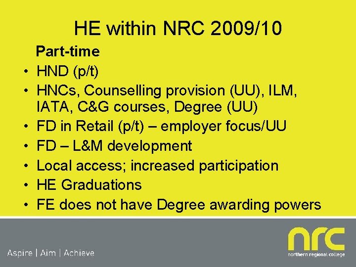 HE within NRC 2009/10 • • Part-time HND (p/t) HNCs, Counselling provision (UU), ILM,