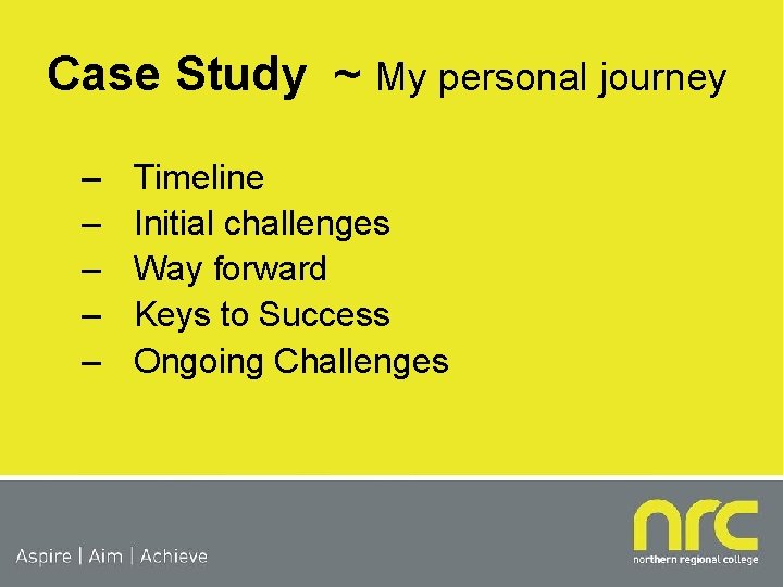 Case Study ~ My personal journey – – – Timeline Initial challenges Way forward