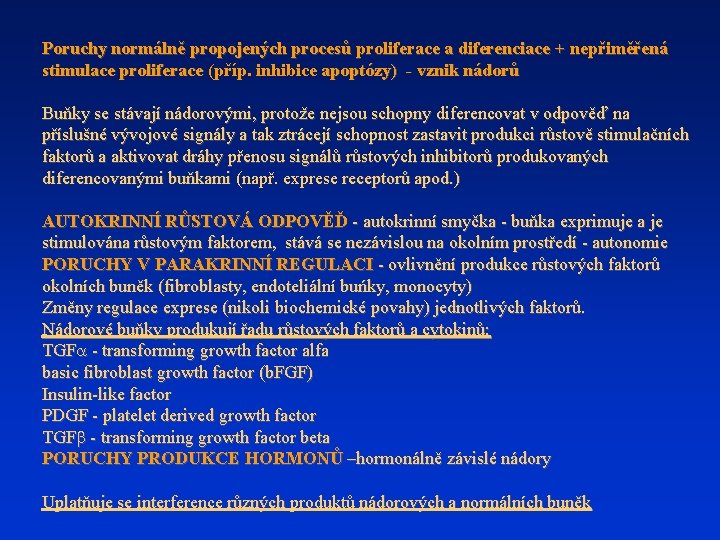 Poruchy normálně propojených procesů proliferace a diferenciace + nepřiměřená stimulace proliferace (příp. inhibice apoptózy)