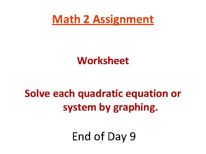 Math 2 Assignment Worksheet Solve each quadratic equation or system by graphing. End of