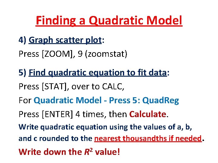 Finding a Quadratic Model 4) Graph scatter plot: Press [ZOOM], 9 (zoomstat) 5) Find