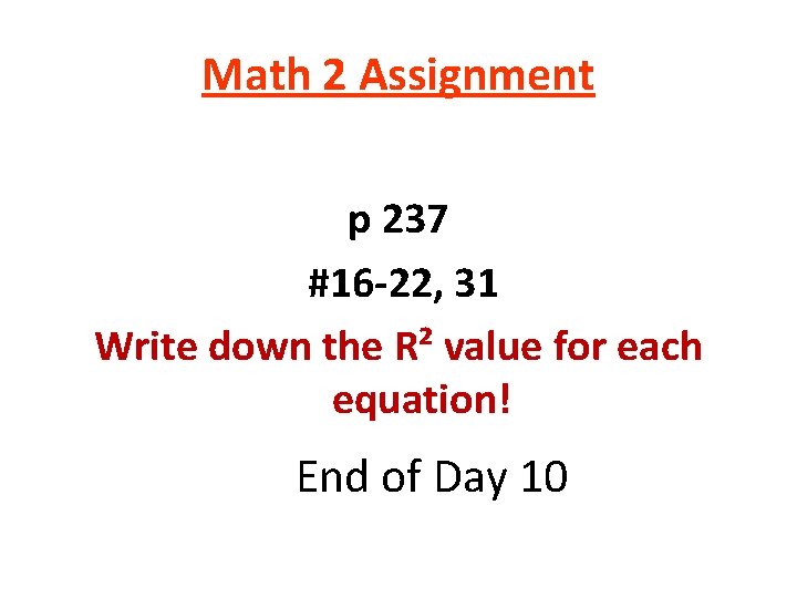 Math 2 Assignment p 237 #16 -22, 31 Write down the R² value for