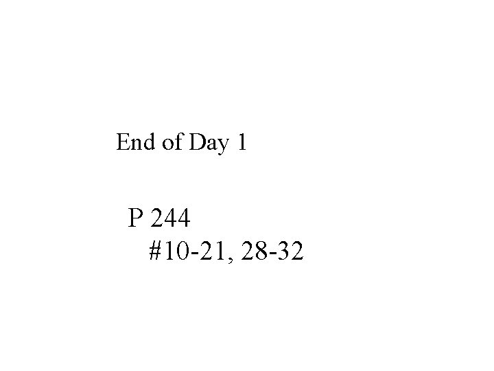 End of Day 1 P 244 #10 -21, 28 -32 