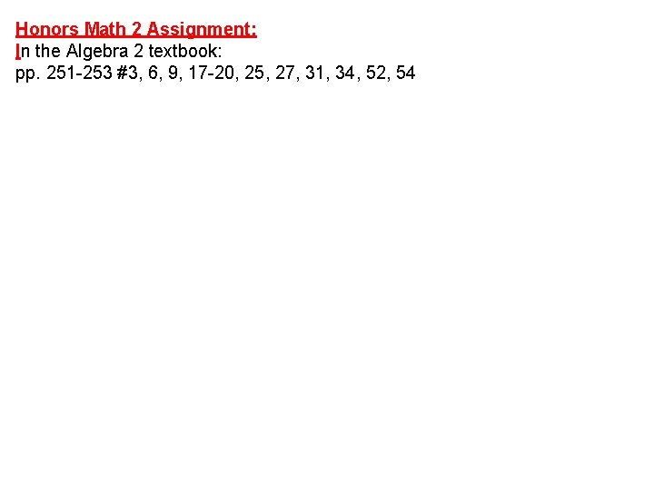 Honors Math 2 Assignment: In the Algebra 2 textbook: pp. 251 -253 #3, 6,