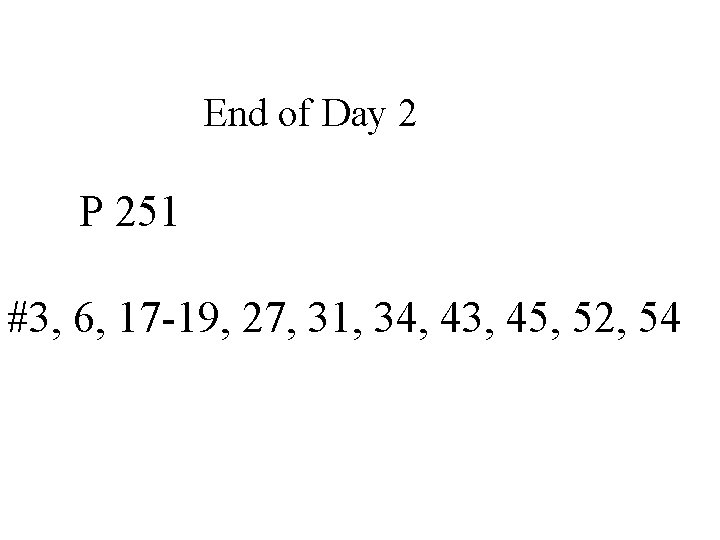 End of Day 2 P 251 #3, 6, 17 -19, 27, 31, 34, 43,