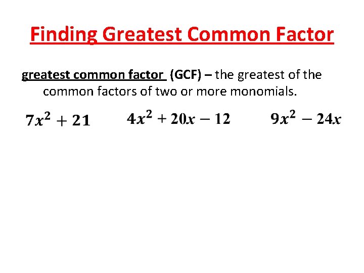 Finding Greatest Common Factor greatest common factor (GCF) – the greatest of the common