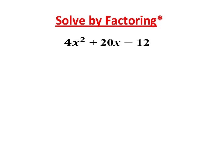 Solve by Factoring* 