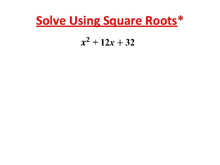 Solve Using Square Roots* 