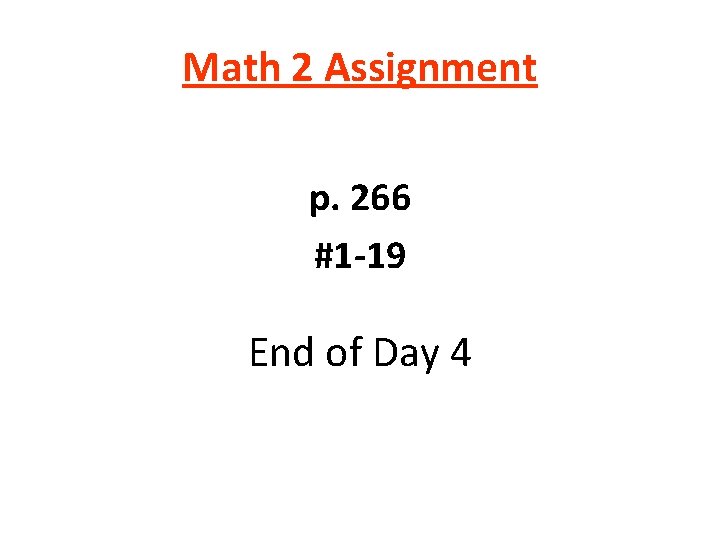 Math 2 Assignment p. 266 #1 -19 End of Day 4 