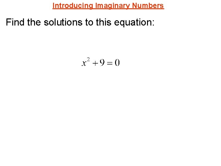 Introducing Imaginary Numbers Find the solutions to this equation: 