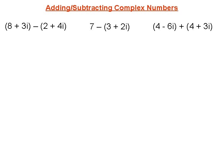 Adding/Subtracting Complex Numbers (8 + 3 i) – (2 + 4 i) 7 –