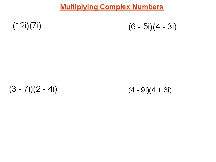 Multiplying Complex Numbers (12 i)(7 i) (3 - 7 i)(2 - 4 i) (6