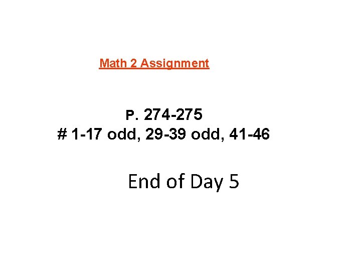 Math 2 Assignment P. 274 -275 # 1 -17 odd, 29 -39 odd, 41