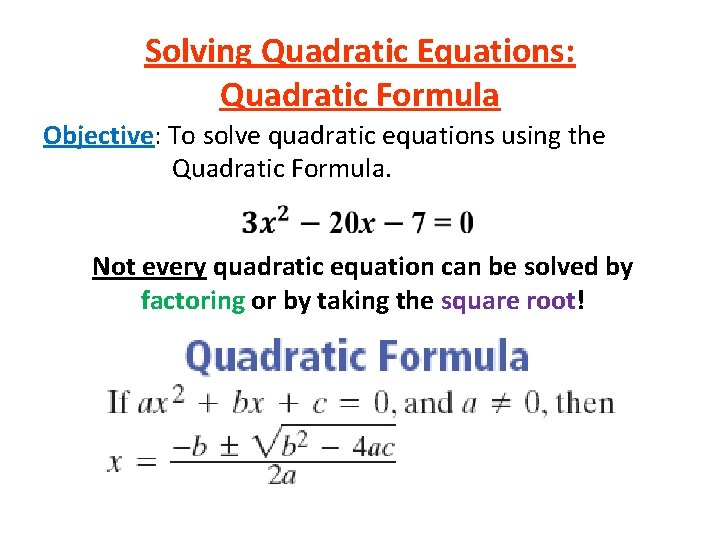 Solving Quadratic Equations: Quadratic Formula Objective: To solve quadratic equations using the Quadratic Formula.