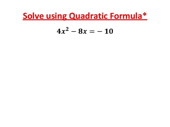 Solve using Quadratic Formula* 