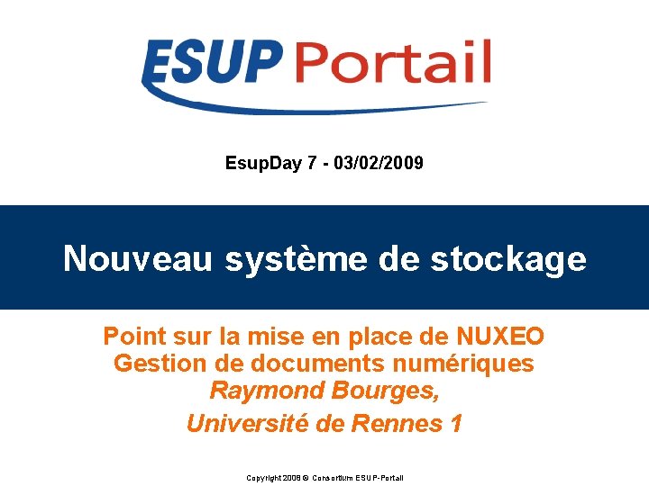 Esup. Day 7 - 03/02/2009 Nouveau système de stockage Point sur la mise en Esup. Day 7 - 03/02/2009 Nouveau système de stockage Point sur la mise en