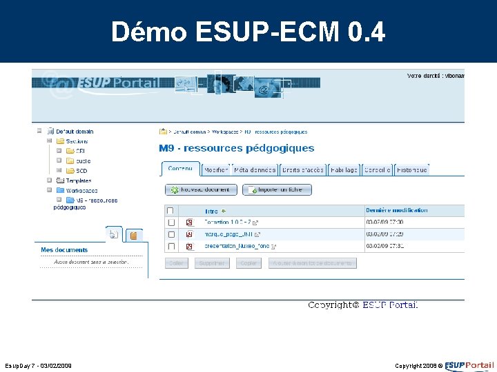 Démo ESUP-ECM 0. 4 Esup. Day 7 - 03/02/2009 Copyright 2008 © Démo ESUP-ECM 0. 4 Esup. Day 7 - 03/02/2009 Copyright 2008 ©