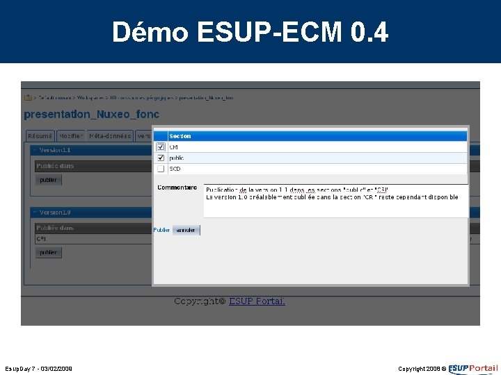 Démo ESUP-ECM 0. 4 Esup. Day 7 - 03/02/2009 Copyright 2008 © Démo ESUP-ECM 0. 4 Esup. Day 7 - 03/02/2009 Copyright 2008 ©