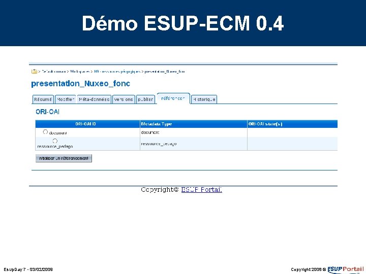 Démo ESUP-ECM 0. 4 Esup. Day 7 - 03/02/2009 Copyright 2008 © Démo ESUP-ECM 0. 4 Esup. Day 7 - 03/02/2009 Copyright 2008 ©