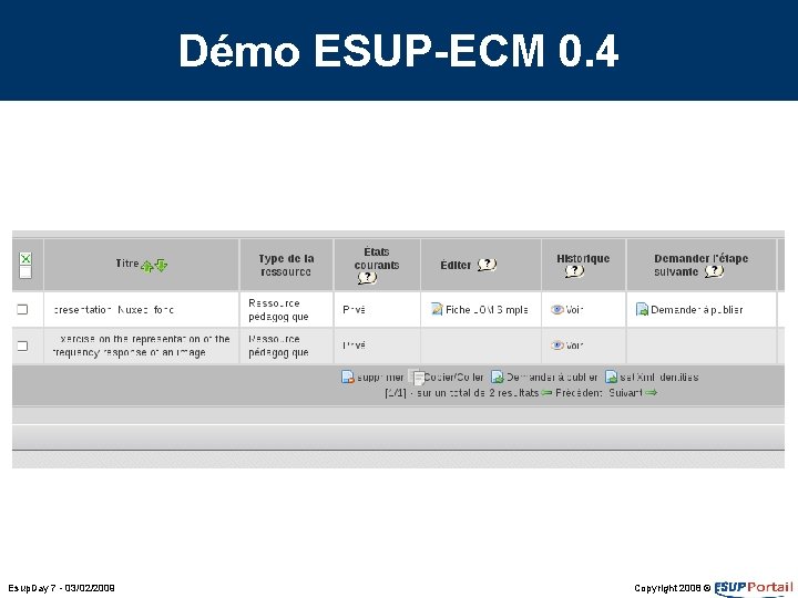 Démo ESUP-ECM 0. 4 Esup. Day 7 - 03/02/2009 Copyright 2008 © Démo ESUP-ECM 0. 4 Esup. Day 7 - 03/02/2009 Copyright 2008 ©