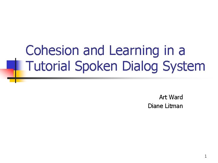 Cohesion and Learning in a Tutorial Spoken Dialog System Art Ward Diane Litman 1