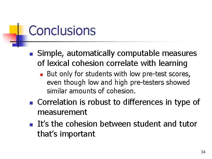 Conclusions n Simple, automatically computable measures of lexical cohesion correlate with learning n n