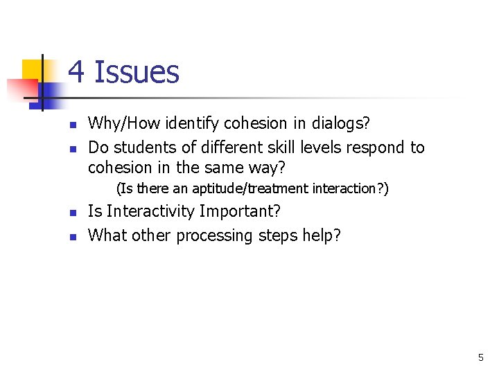 4 Issues n n Why/How identify cohesion in dialogs? Do students of different skill