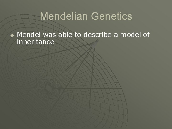 Mendelian Genetics u Mendel was able to describe a model of inheritance 