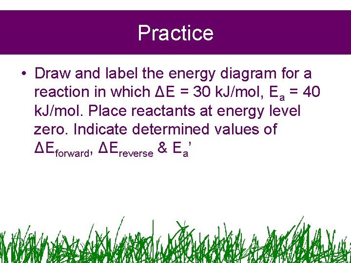 Practice • Draw and label the energy diagram for a reaction in which ΔE Practice • Draw and label the energy diagram for a reaction in which ΔE