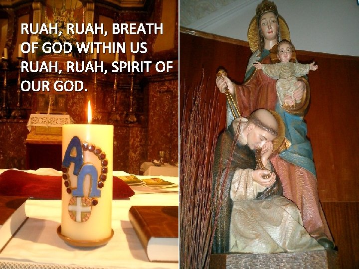RUAH, BREATH OF GOD WITHIN US RUAH, SPIRIT OF OUR GOD. 
