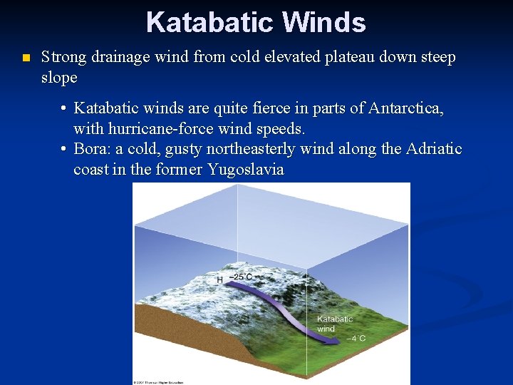 Katabatic Winds n Strong drainage wind from cold elevated plateau down steep slope •