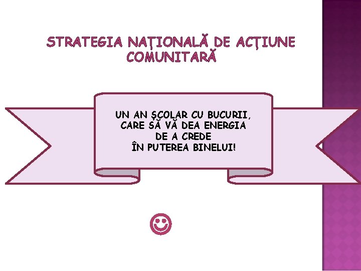 STRATEGIA NAȚIONALĂ DE ACȚIUNE COMUNITARĂ UN AN ȘCOLAR CU BUCURII, CARE SĂ VĂ DEA STRATEGIA NAȚIONALĂ DE ACȚIUNE COMUNITARĂ UN AN ȘCOLAR CU BUCURII, CARE SĂ VĂ DEA