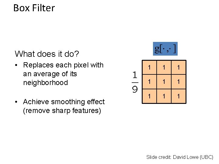 Box Filter What does it do? • Replaces each pixel with an average of