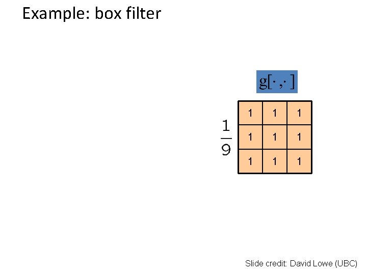 Example: box filter 1 1 1 1 1 Slide credit: David Lowe (UBC) 