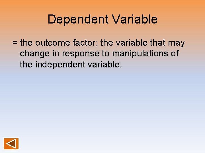 Dependent Variable = the outcome factor; the variable that may change in response to