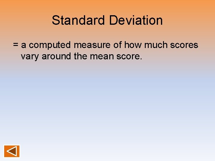 Standard Deviation = a computed measure of how much scores vary around the mean