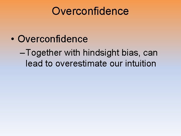 Overconfidence • Overconfidence – Together with hindsight bias, can lead to overestimate our intuition