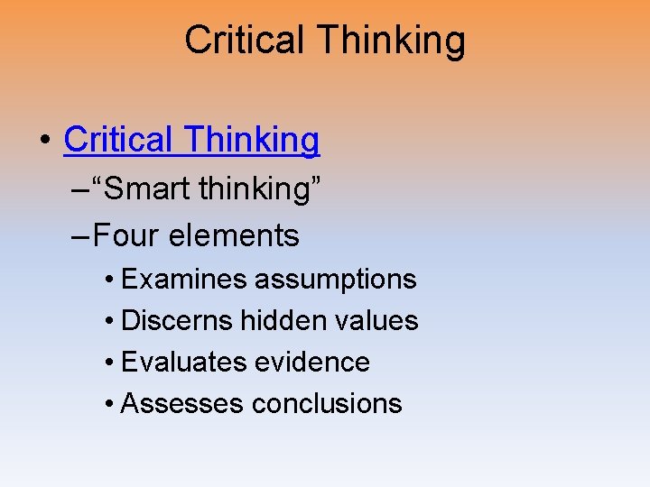 Critical Thinking • Critical Thinking – “Smart thinking” – Four elements • Examines assumptions