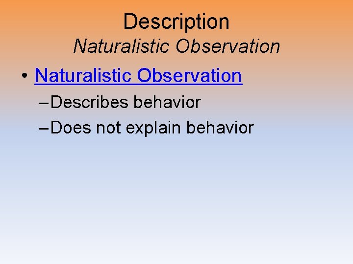 Description Naturalistic Observation • Naturalistic Observation – Describes behavior – Does not explain behavior