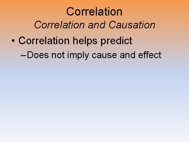 Correlation and Causation • Correlation helps predict – Does not imply cause and effect